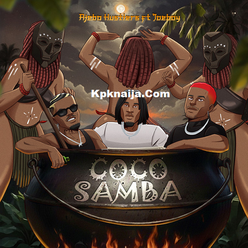 Ajebo Hustlers - Coco Samba ft. Joeboy